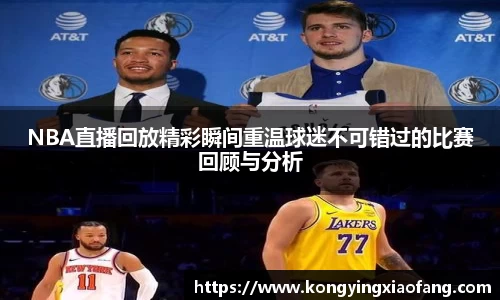NBA直播回放精彩瞬间重温球迷不可错过的比赛回顾与分析