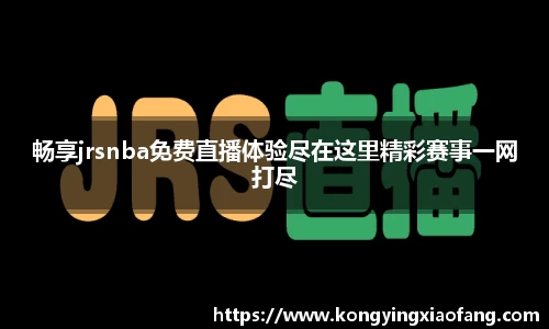 畅享jrsnba免费直播体验尽在这里精彩赛事一网打尽